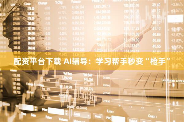 配资平台下载 AI辅导：学习帮手秒变“枪手”